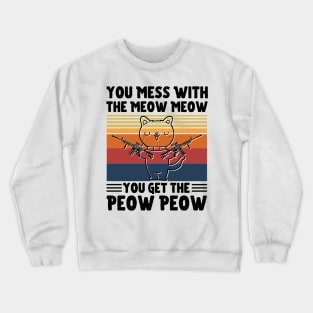 You Mess With The Meow Meow You Get The Peow Peow, Funny Retro Cat Sayings Crewneck Sweatshirt
